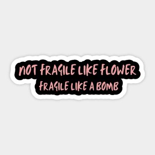 Not fragile like a flower fragile like a bomb Sticker